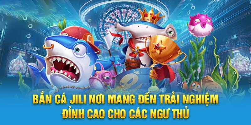 Sơ lược về điểm chơi JILI săn cá trực tuyến