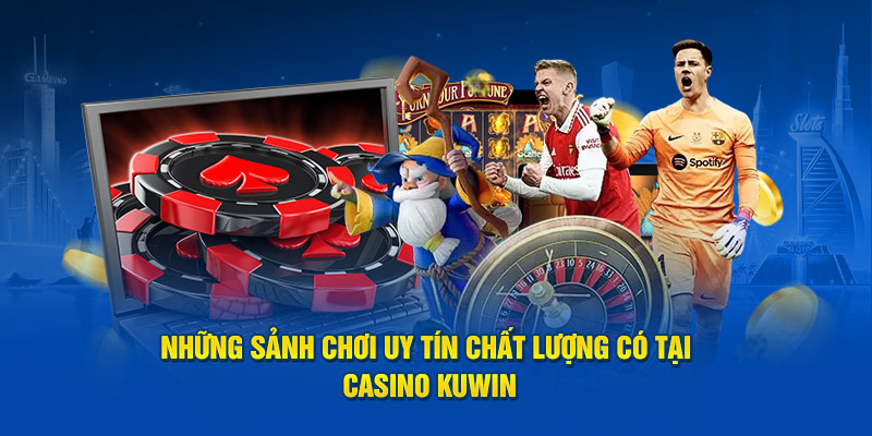 Những sảnh chơi uy tín chất lượng có tại Casino Kuwin